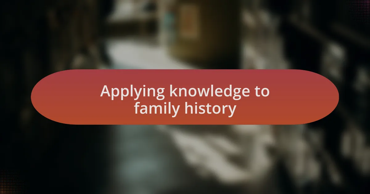 Applying knowledge to family history