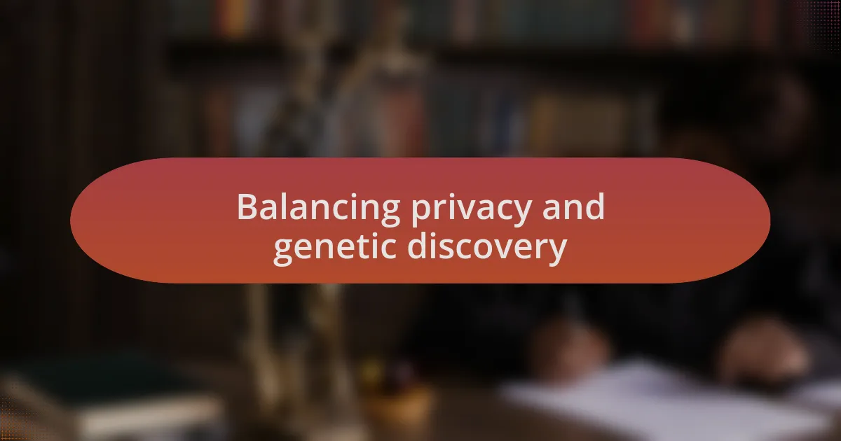 Balancing privacy and genetic discovery