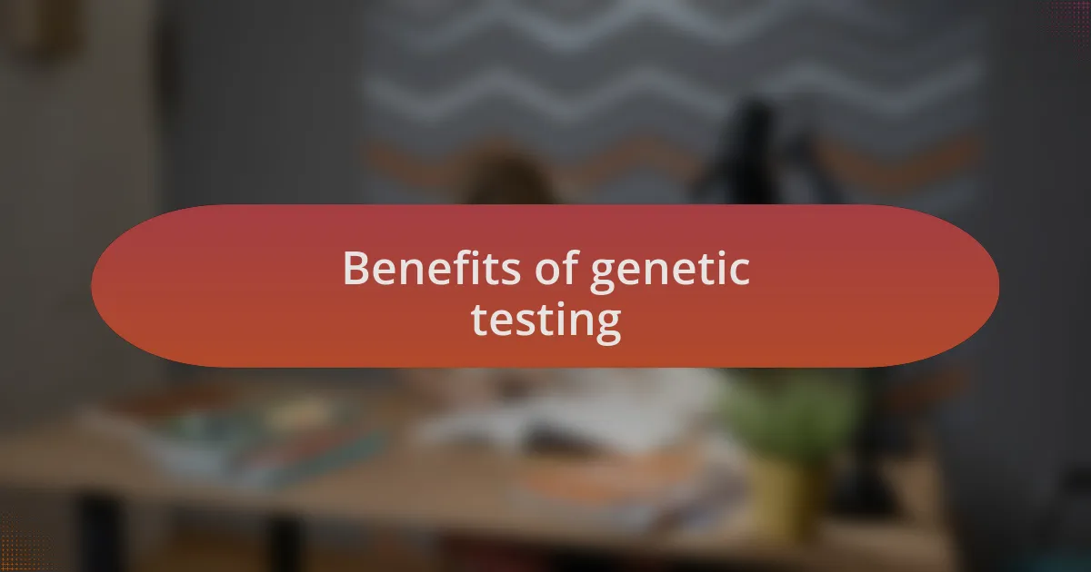 Benefits of genetic testing