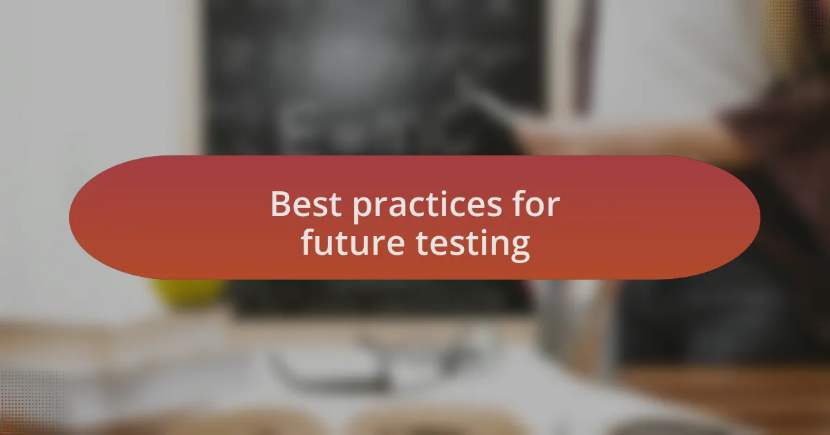 Best practices for future testing