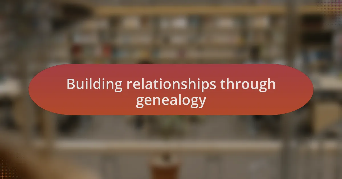 Building relationships through genealogy