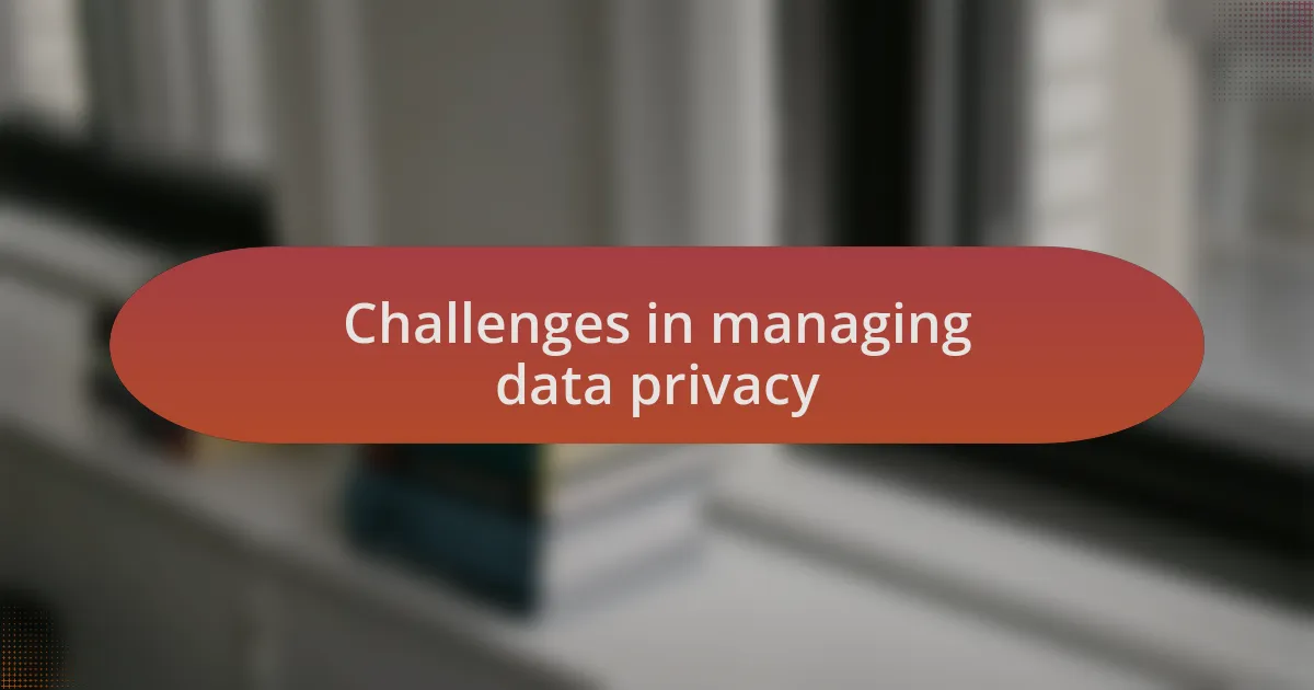 Challenges in managing data privacy