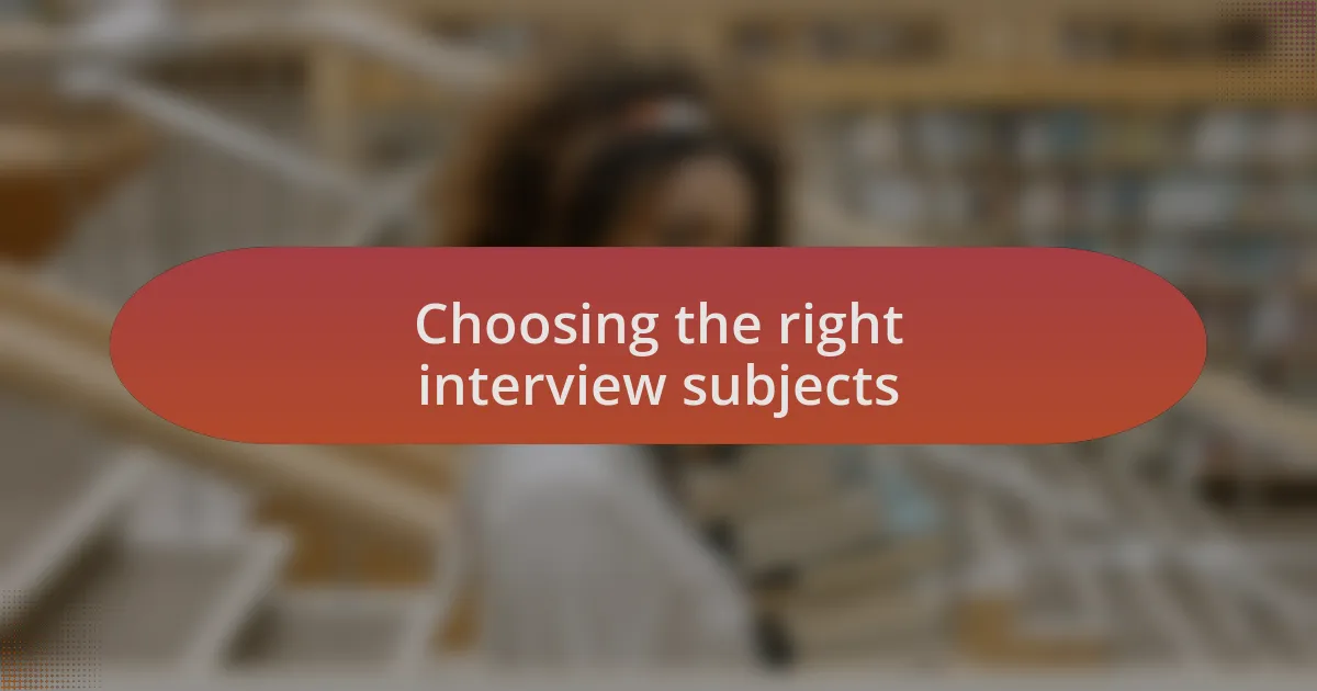 Choosing the right interview subjects