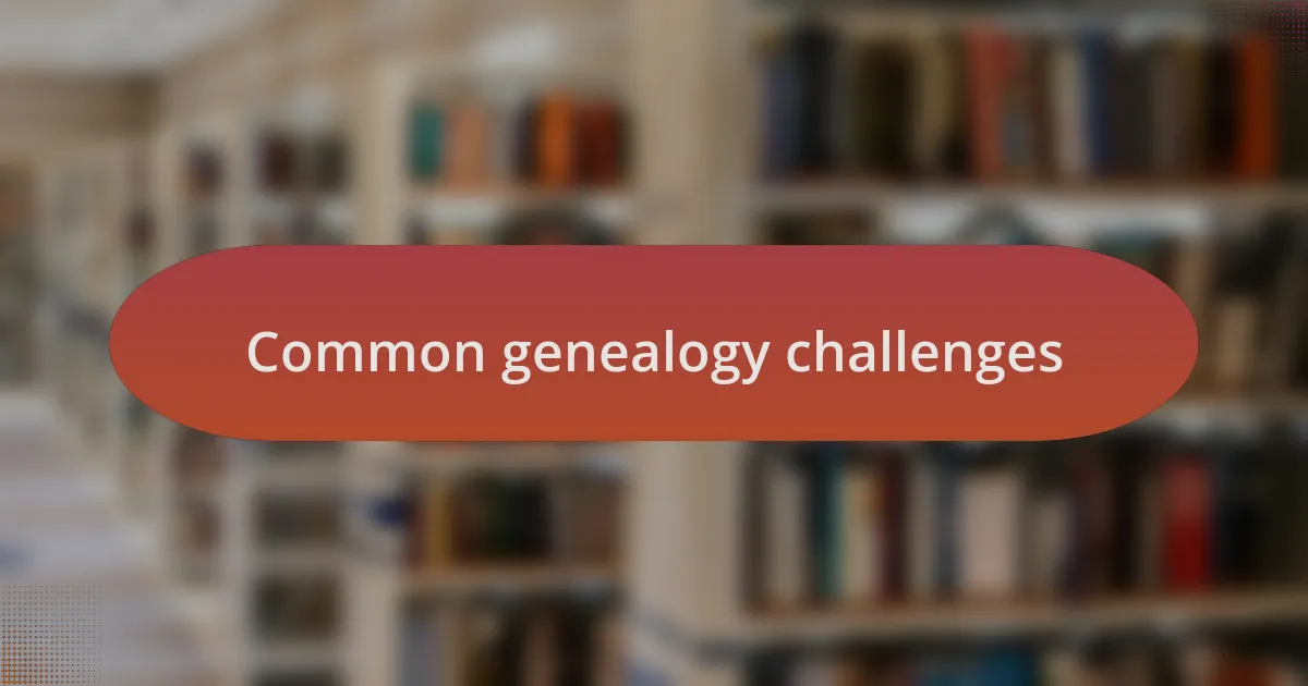 Common genealogy challenges