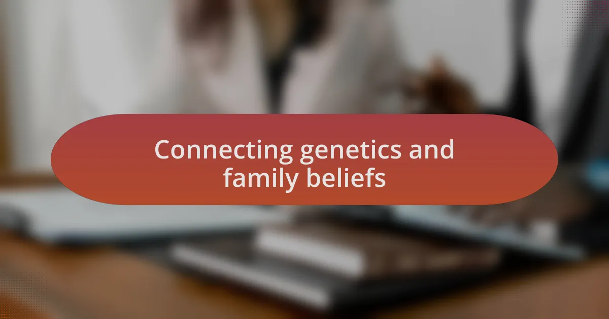 Connecting genetics and family beliefs