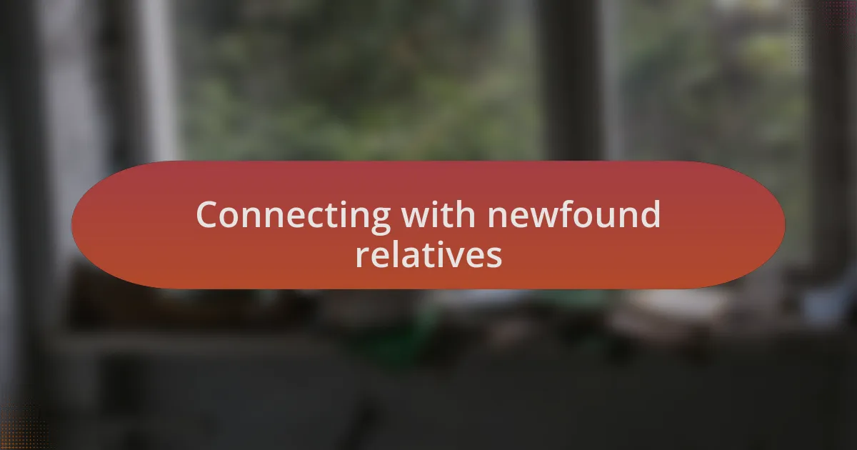 Connecting with newfound relatives