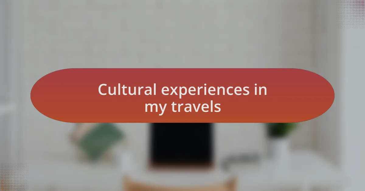 Cultural experiences in my travels