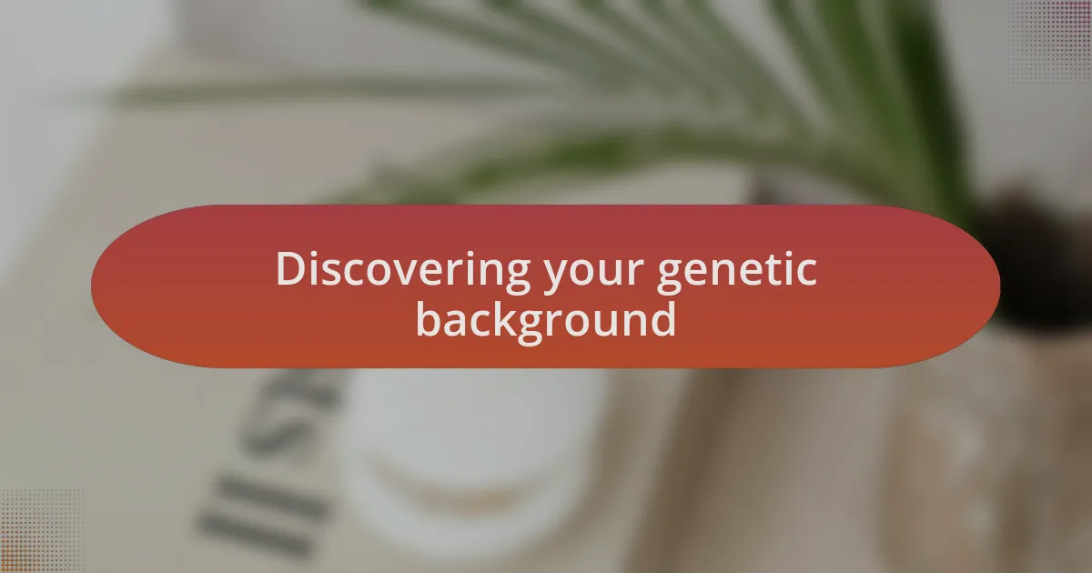 Discovering your genetic background
