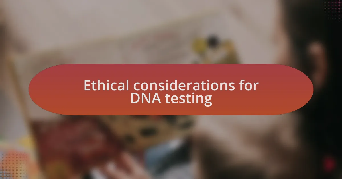Ethical considerations for DNA testing