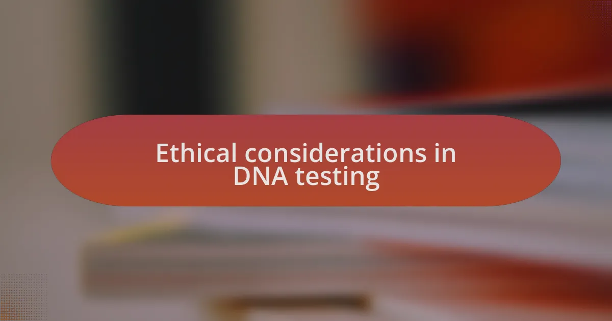 Ethical considerations in DNA testing