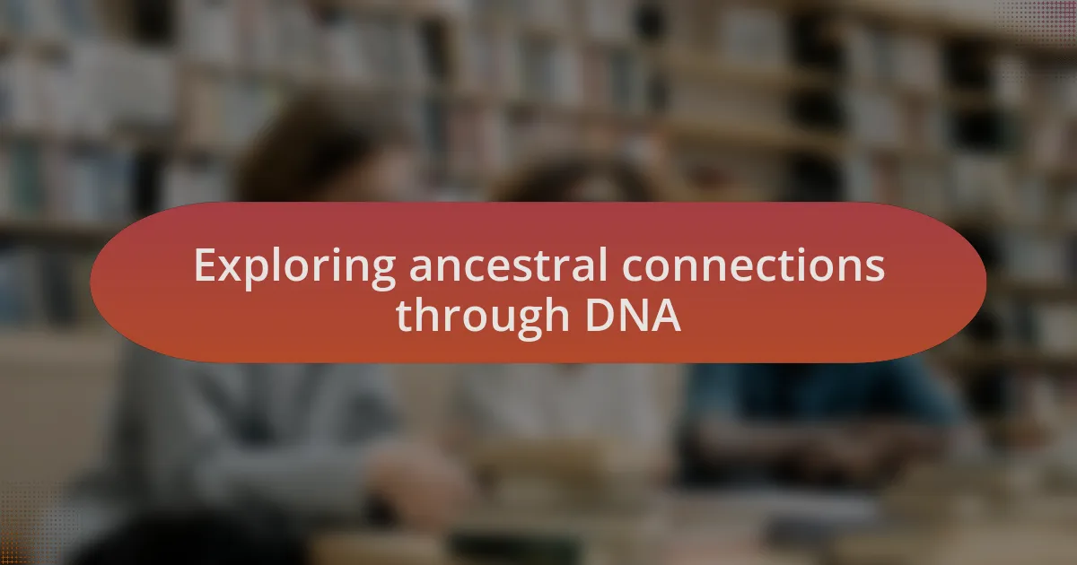 Exploring ancestral connections through DNA