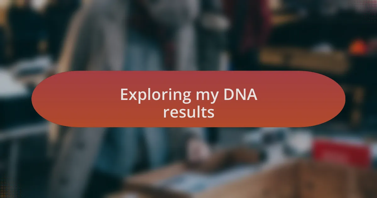Exploring my DNA results