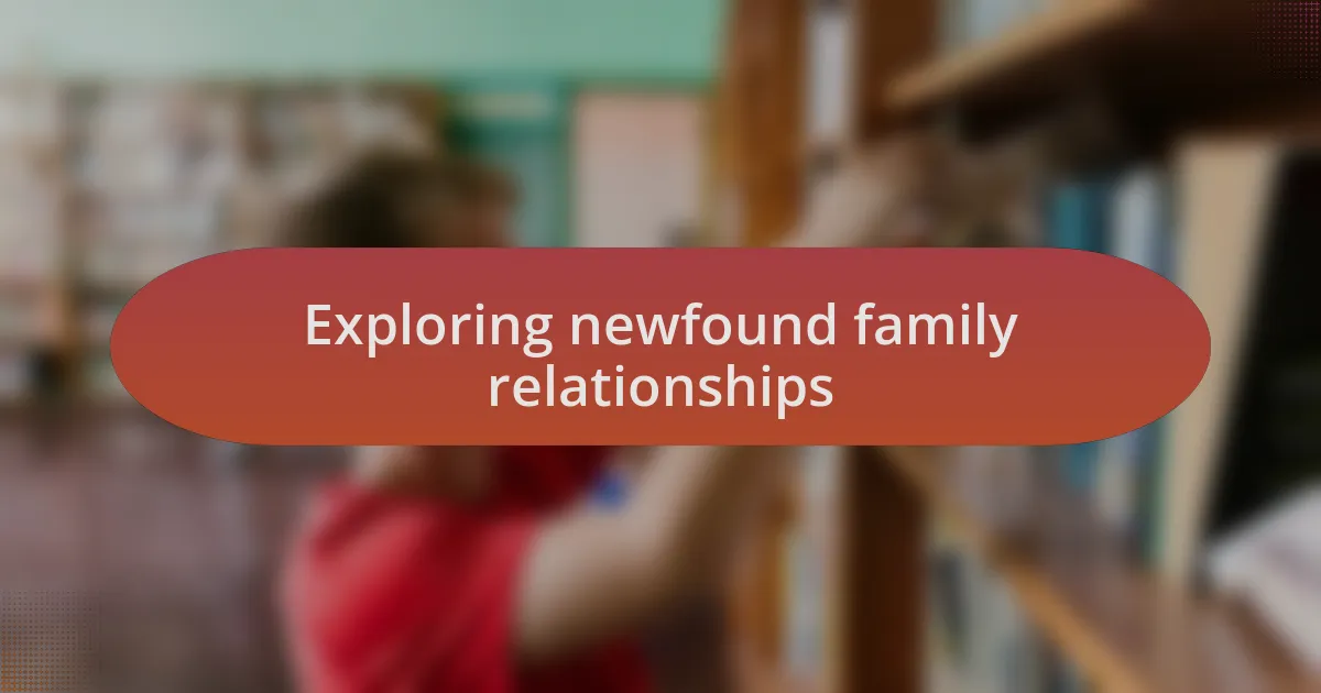Exploring newfound family relationships