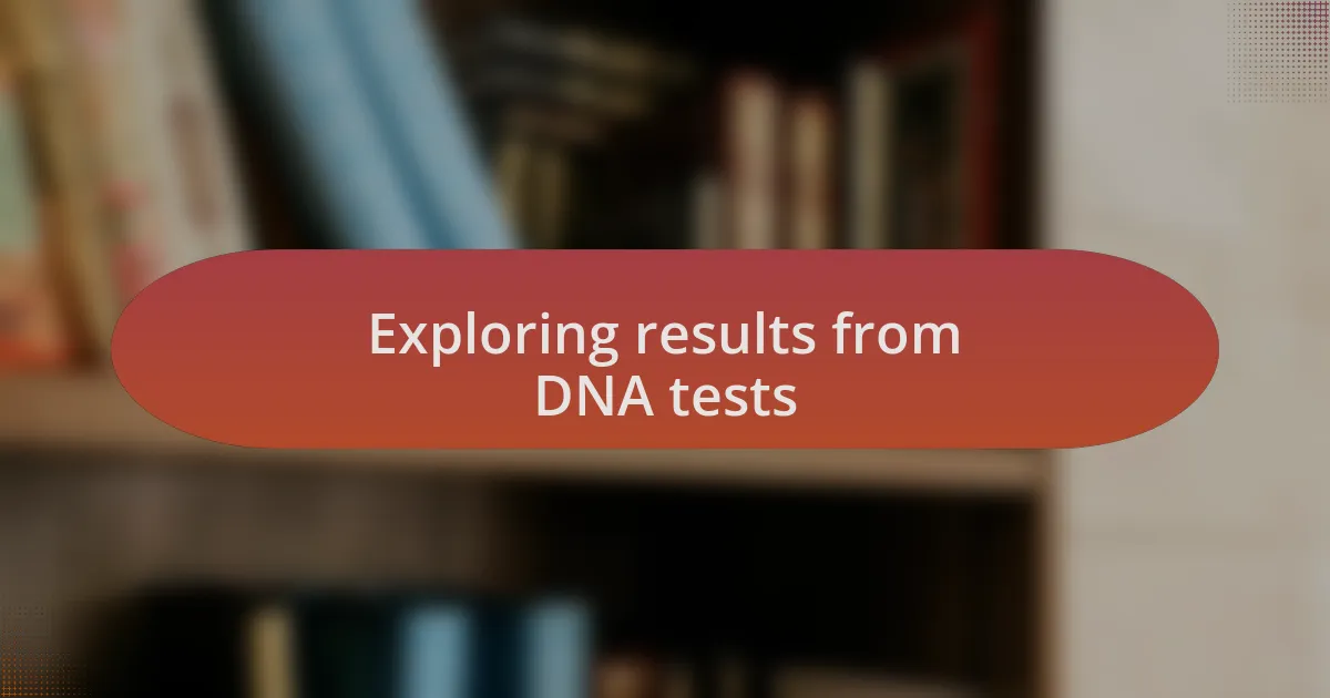 Exploring results from DNA tests
