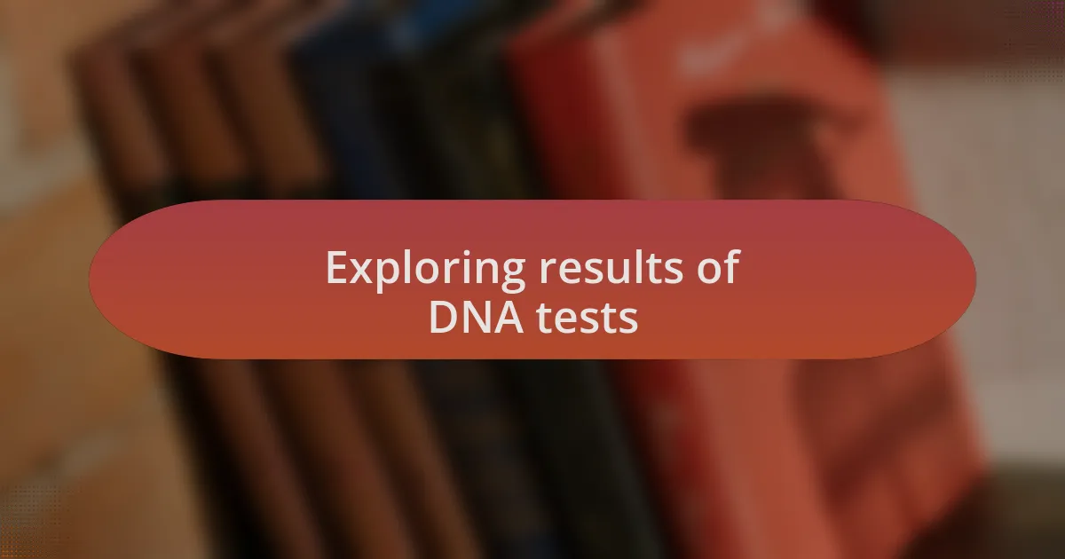 Exploring results of DNA tests