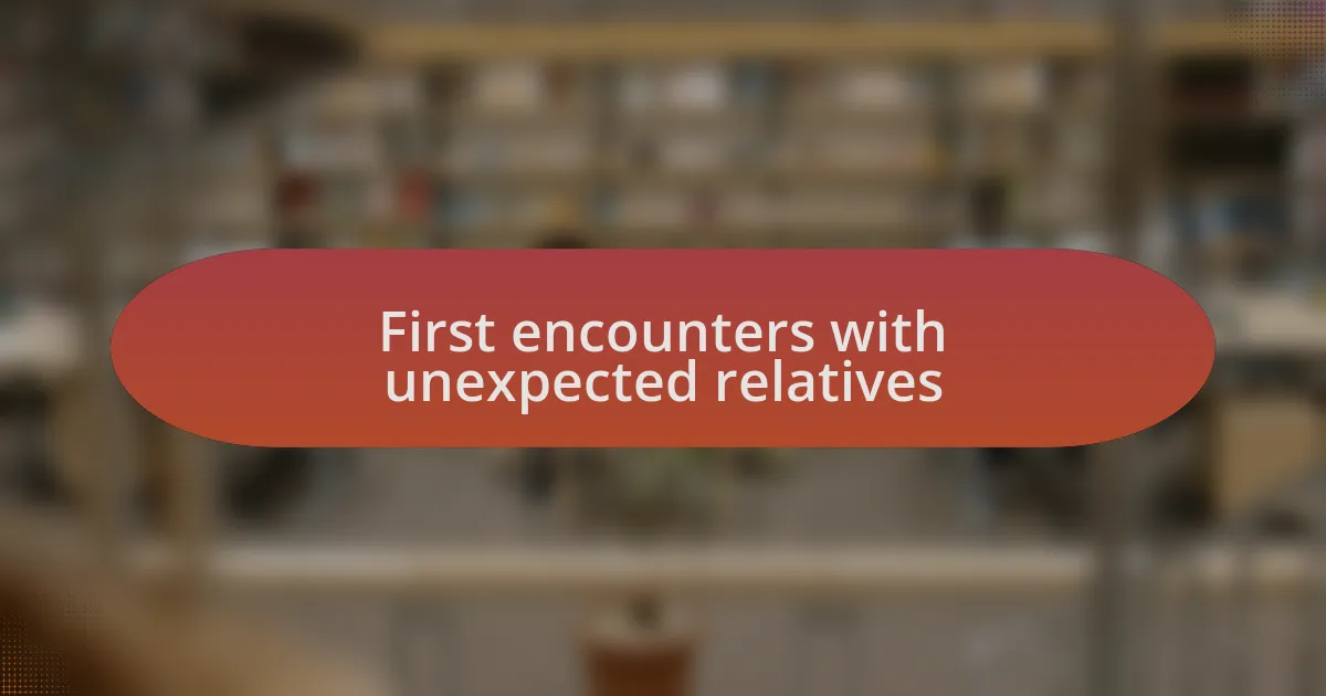 First encounters with unexpected relatives