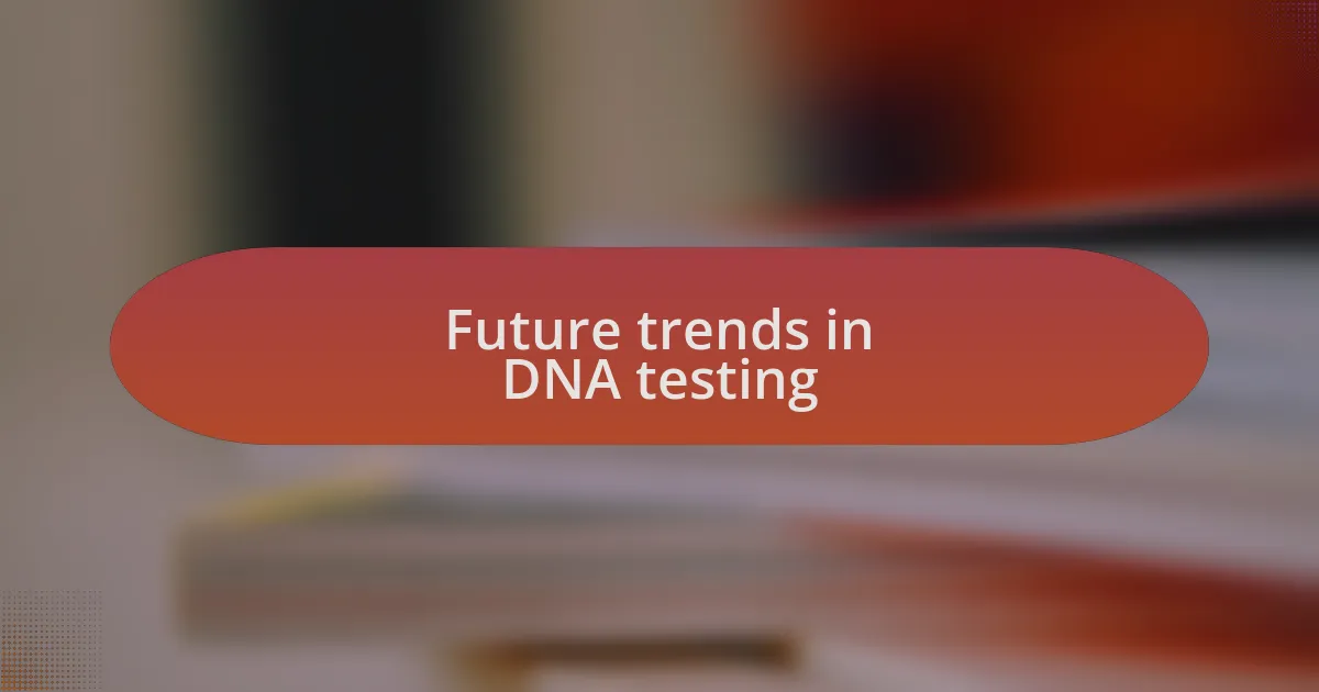 Future trends in DNA testing