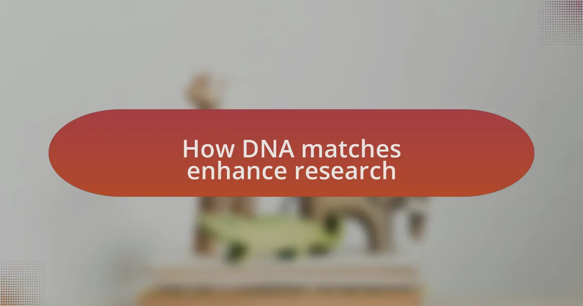 How DNA matches enhance research