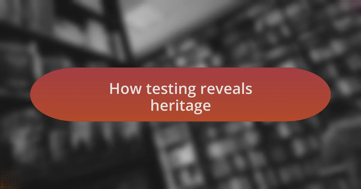 How testing reveals heritage