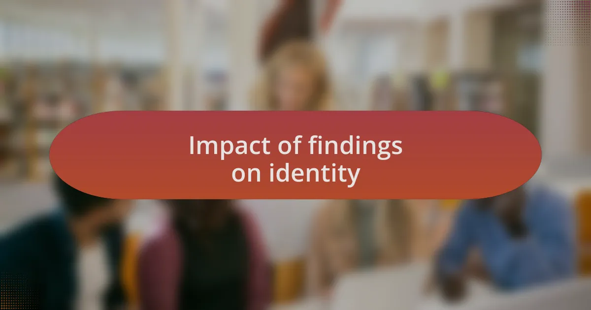 Impact of findings on identity
