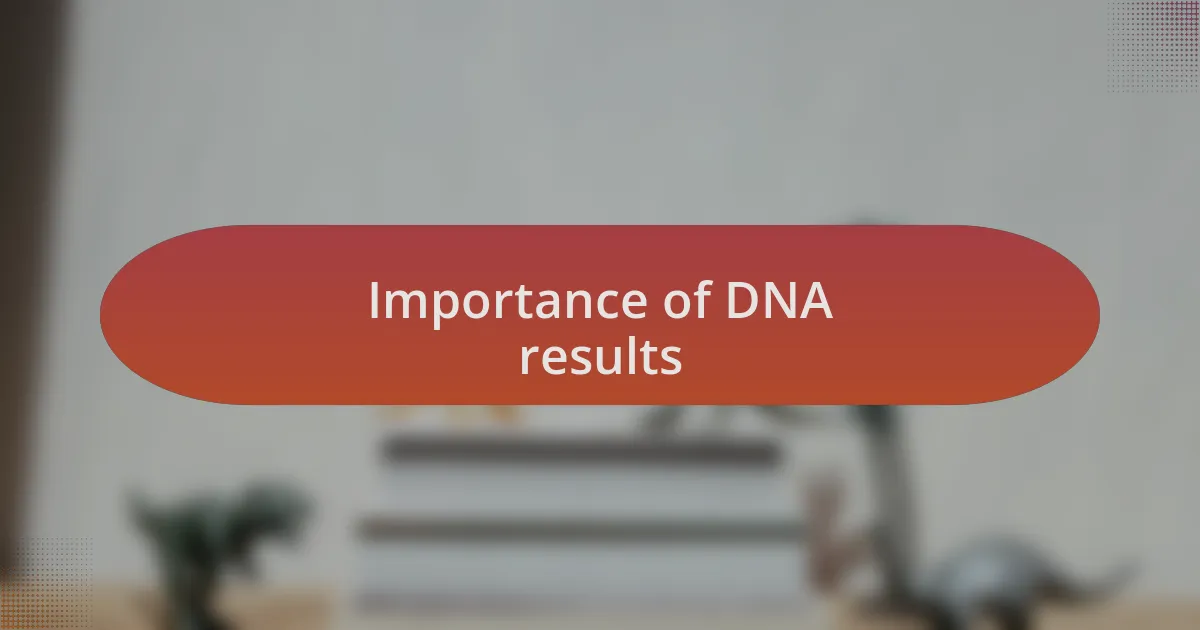 Importance of DNA results