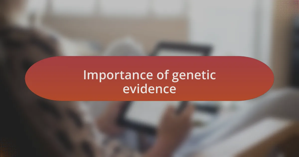 Importance of genetic evidence