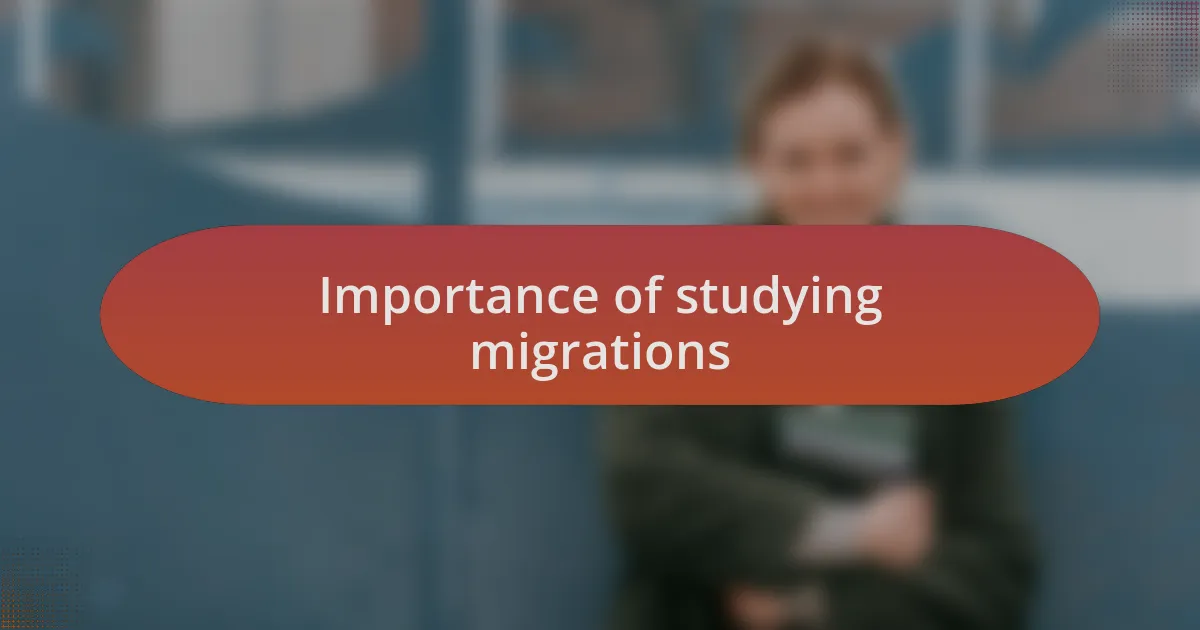 Importance of studying migrations