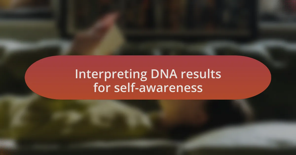 Interpreting DNA results for self-awareness