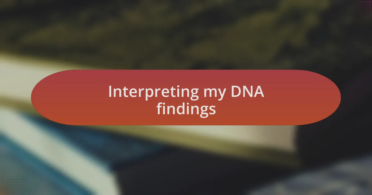 Interpreting my DNA findings