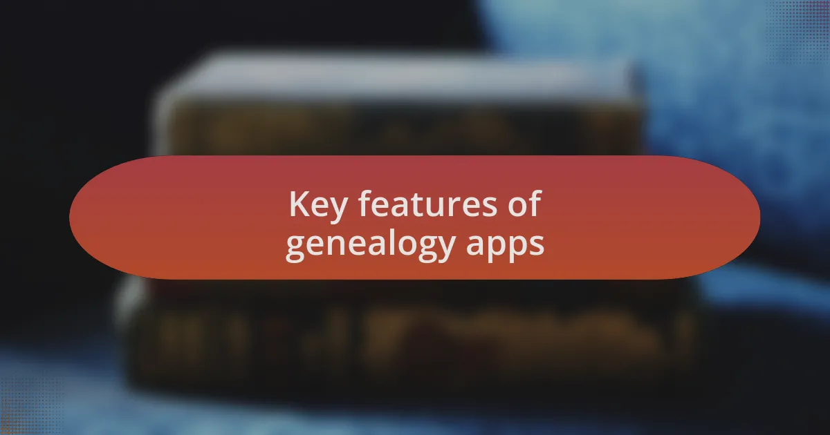 Key features of genealogy apps