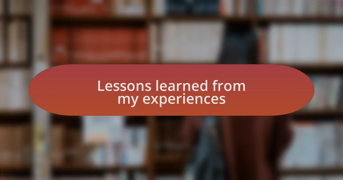 Lessons learned from my experiences