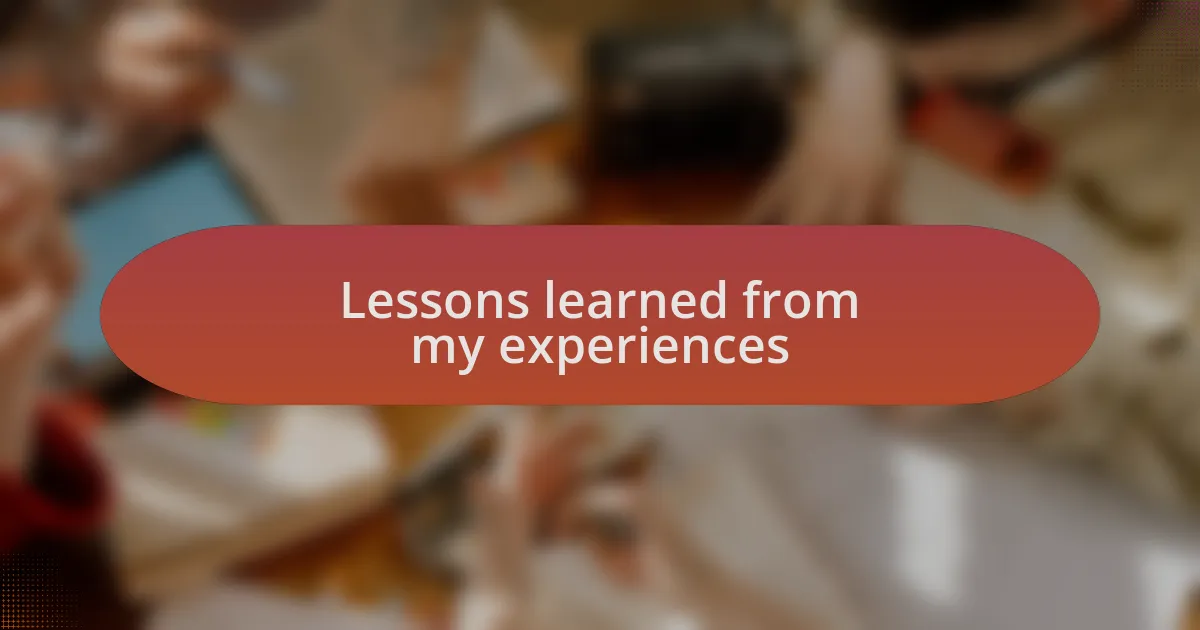 Lessons learned from my experiences