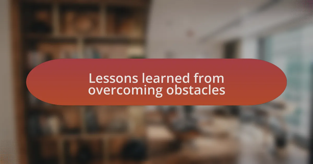 Lessons learned from overcoming obstacles