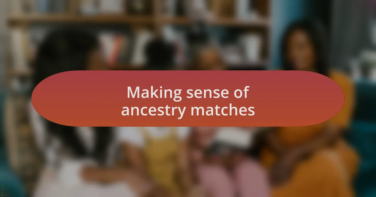 Making sense of ancestry matches