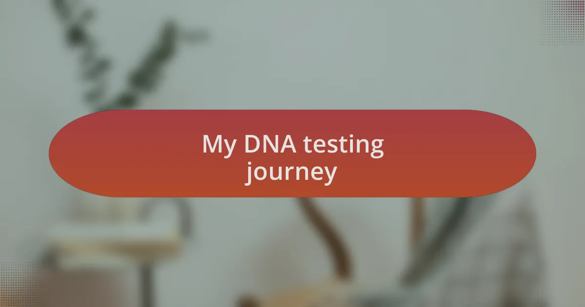 My DNA testing journey
