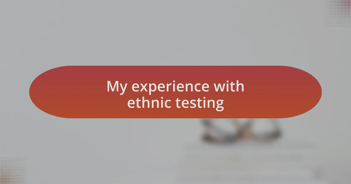 My experience with ethnic testing