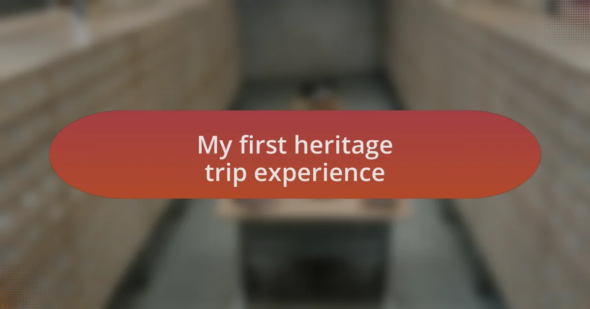 My first heritage trip experience