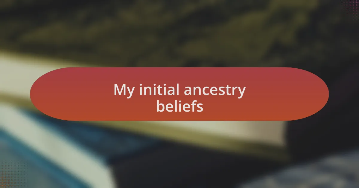 My initial ancestry beliefs