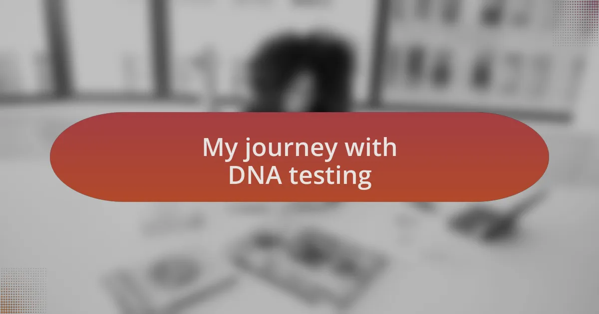 My journey with DNA testing