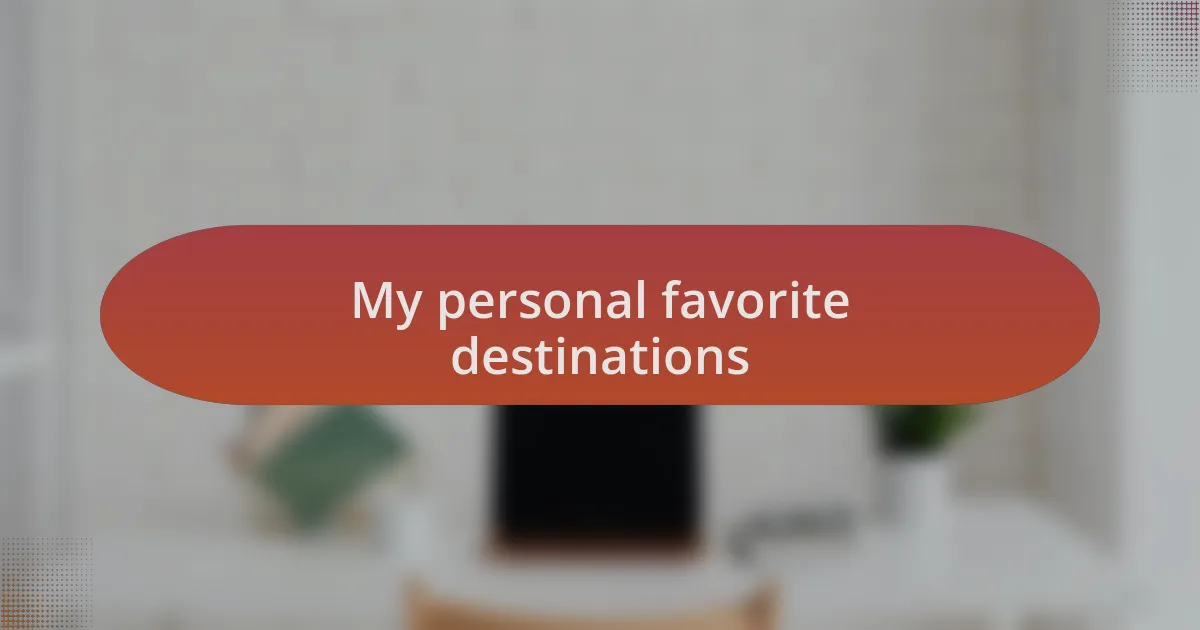 My personal favorite destinations