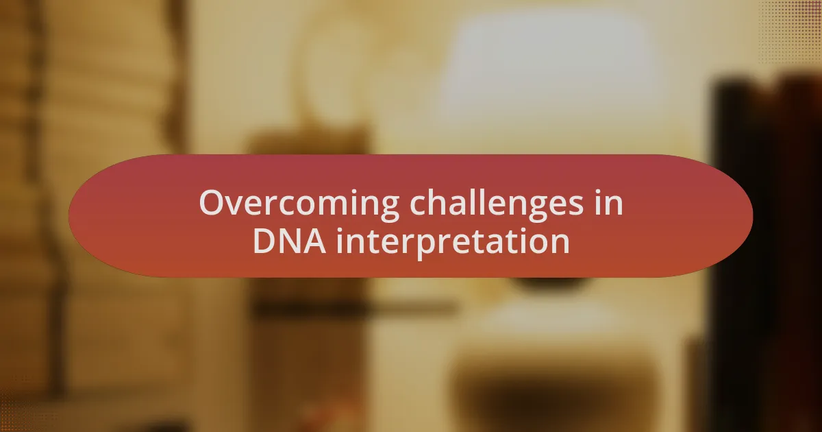 Overcoming challenges in DNA interpretation