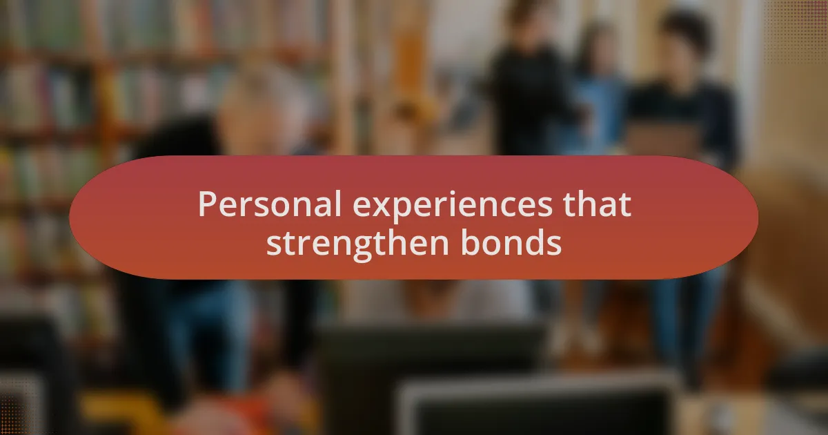 Personal experiences that strengthen bonds
