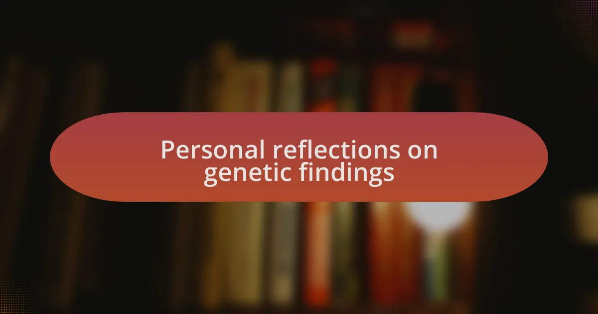 Personal reflections on genetic findings