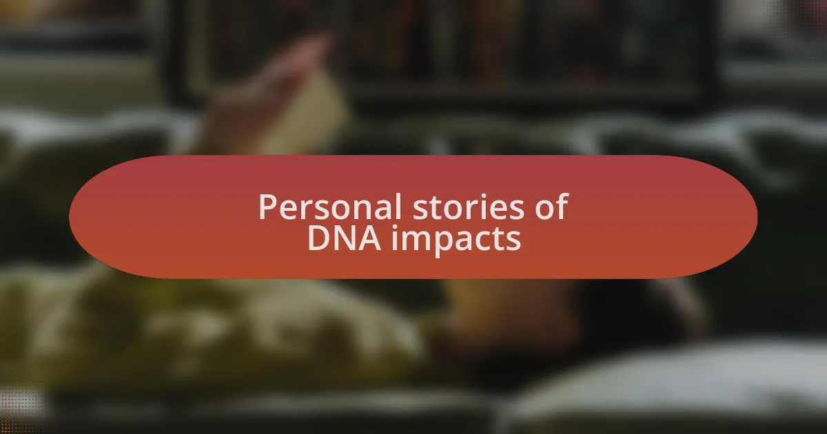 Personal stories of DNA impacts