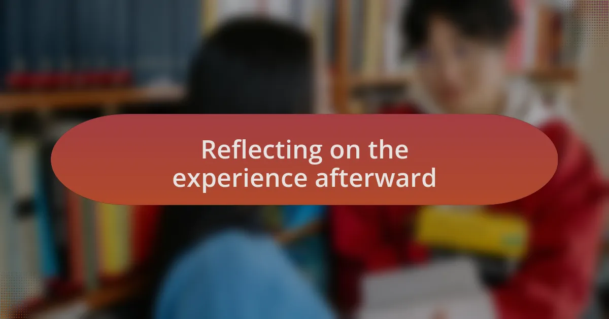 Reflecting on the experience afterward