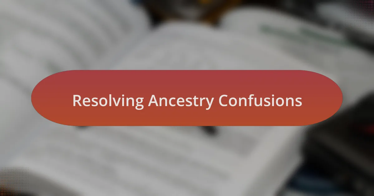 Resolving Ancestry Confusions
