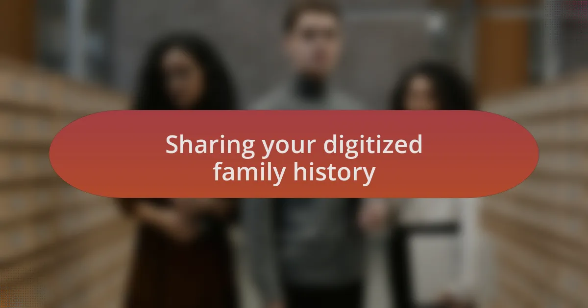 Sharing your digitized family history
