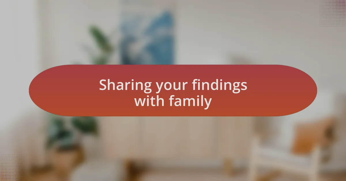 Sharing your findings with family
