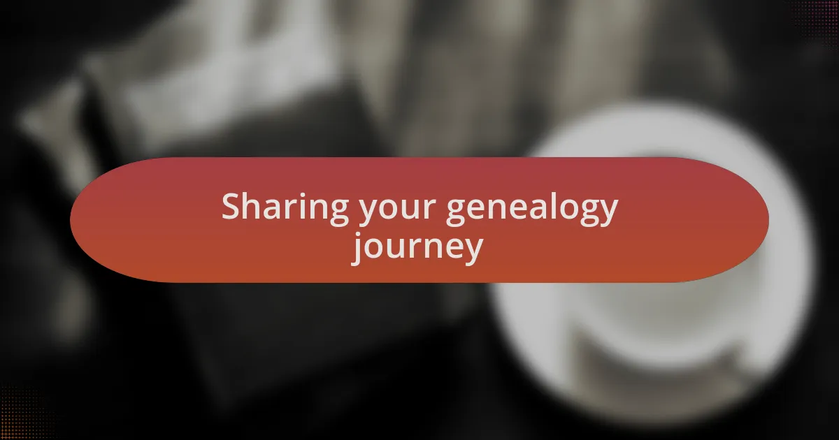 Sharing your genealogy journey