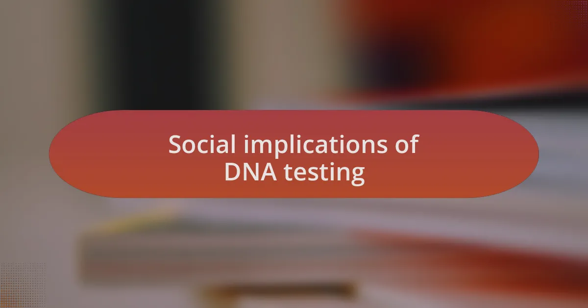Social implications of DNA testing
